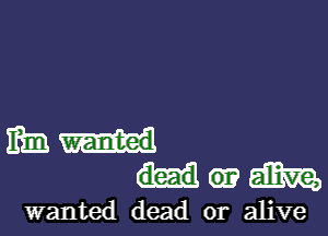 mutt
mm

wanted dead or alive