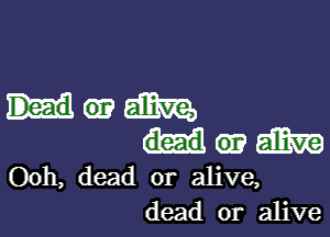 Harem

uwm

Ooh, dead or alive,
dead or alive