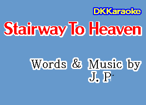 Stairway To Heaven

Words 8L Music by
J. P'