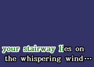 m mes 0n

the whispering wind