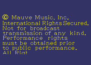 C3) Mauve Music, Inc.

International Rights Secured.
Not for broadcast
transmission of any kind.
Performance rights

must be obtained prior

to public performance.
All Pin?