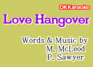 Love Hangover

Words 8L Music by
M. McLeod
P. Sawyer