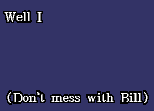 (Dom mess with Bill)