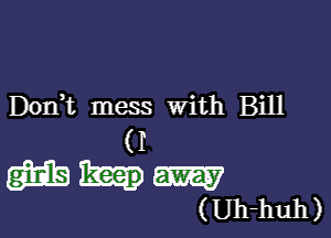 D0n t mess With Bill