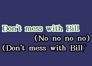 mm

(No n0 n0 n0)
(DonWL mess With Billi