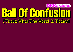 DKKaraoke

lalm If BHBWMSEIDJIID

(Thafs What The World 18 Today)