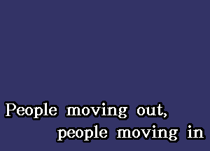 People moving out,
people moving in