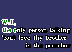 m

mainly person talking
,bout love thy brother

is the preacher