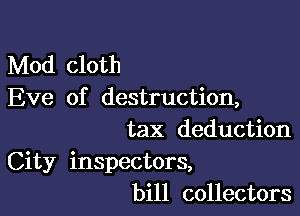 Mod cloth
Eve of destruction,

tax deduction
City inspectors,
bill collectors