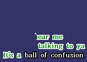 EEE a ball of confusion