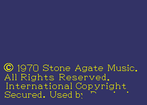 Q3) 1970 Stone Agate Music.
All Rights Reserved.

International Copyright
Secured. Usedb '