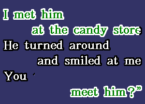 Emma

5113 9319 m m
He turned around
and smiled at me

You .

m 1mm?