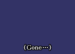 (Gone-)