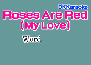 DKKaraoke

Roses Are Red
(My Love)

Word.