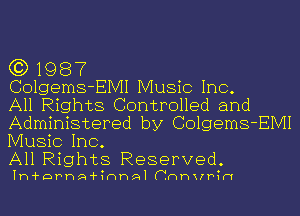 (3) 1987

Colgems-EIVII Music Inc.

All Rights Controlled and
Administered by Colgems-EIVII
Music Inc.

All Rights Reserved.

Ih-i-DPhQ-thal Cnhxrhhw