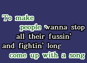 15m

Wanna stop
all their fussina

and f ightina long
mm a