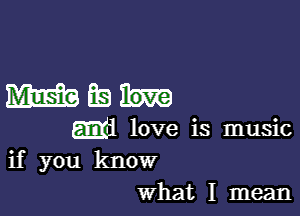 WEE.

m1 love is music
if you know
what I mean