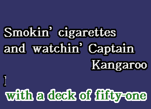 Smokin, cigarettes
and watchiw Captain
Kangaroo

Wamw