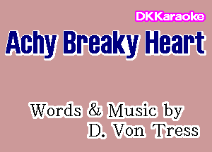 DKKaraole

Achy lmaky Heart

Words 82 Music by
D. Von Tress