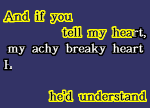 m

Ml 9157 him,
my achy breaky heart
I.