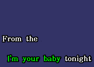 F rom the

Fm your baby tonight