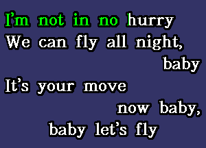 Fm not in no hurry
We can fly all night,
baby

1133 your move
now baby,
baby lefs fly