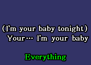 (Fm your baby tonight)

Yourm Fm your baby

Everything