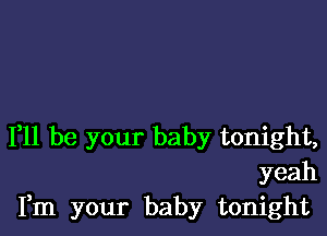 111 be your baby tonight,
yeah
Fm your baby tonight