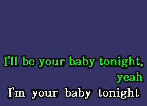 111 be your baby tonight,
yeah
Fm your baby tonight