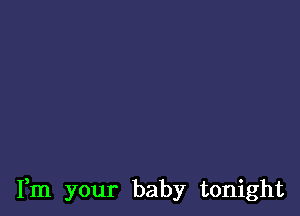 Fm your baby tonight