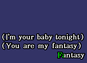 (Fm your baby tonight)
(You are my fantasy)
Fantasy