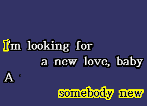 Em looking for

a new love, baby

A