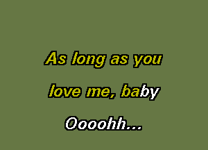 As long as you

love me, baby

00001212. . .