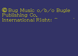 (QBug Music o b o Bugle
Publishing GO.
International Rights

A.