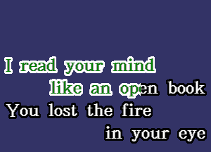 Em

mg wn book
3(0u.lost the fire

in your eye