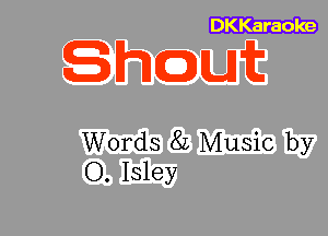 Karaoke

Shcaut

Words 8L Music by
O. Isley