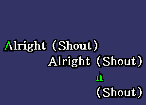 Alright ( Shout )

Alright (Shout)
11
( Shout )