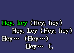 Hey, hey (Hey, hey)

Hey, hey (Hey, hey)
Hey... (Hey...)
Hey--- (1