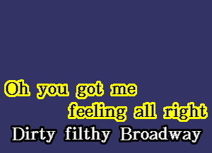 Giam-
maimm

Dirty filthy Broadway l