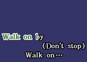 mgaby

(Don,t stop)
Walk onm