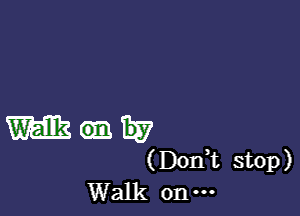 m cm 1317
(Don,t stop)
Walk on