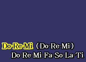 ( Do-Re-Mi )
Do-Re-Mi-Fa-So-La-Ti