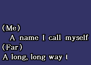 (Me)

A name I call myself
(Far)
A long, long way 1