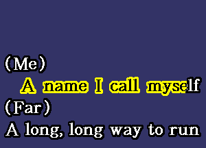 (Me)

A m 3 (am mu
(Far)

A long, long way to run I