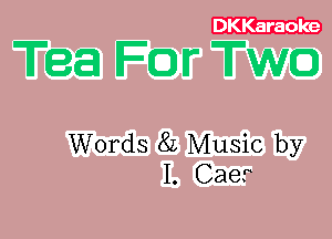 DKKaraoke

Words 8L Music by
I. Caer