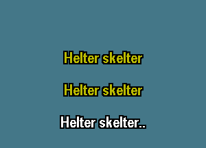 Helter skelter

Helter skelter

Helter skelter..