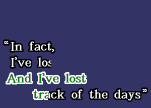 (t In f act,

Fve los

IRE
fbfack 0f the days),