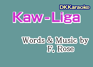 DKKaraoke

Kaw a Liga

Words 8L Music by
F. Rose