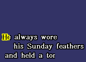 Etc always wore
his Sunday feathers
and held a tor