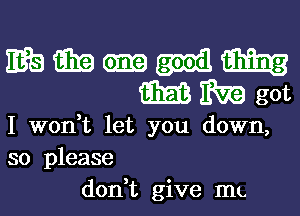 I W0n t let you down,
so please
d0n t give mu.